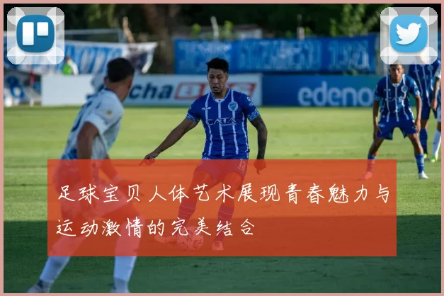 足球宝贝人体艺术展现青春魅力与运动激情的完美结合